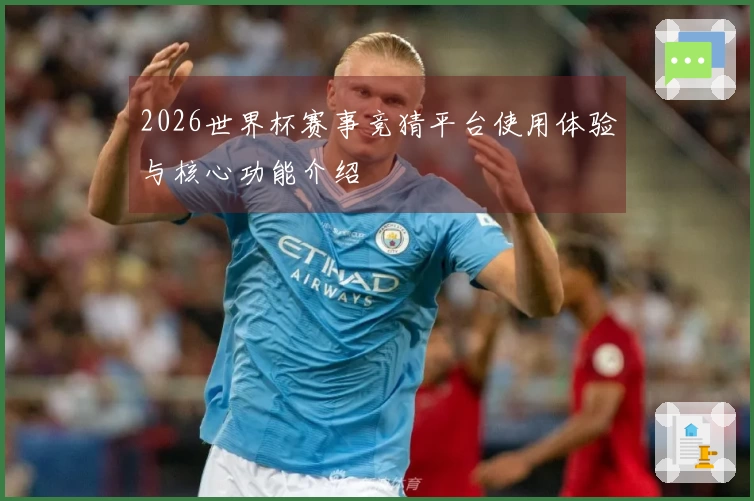 2026世界杯赛事竞猜平台使用体验与核心功能介绍