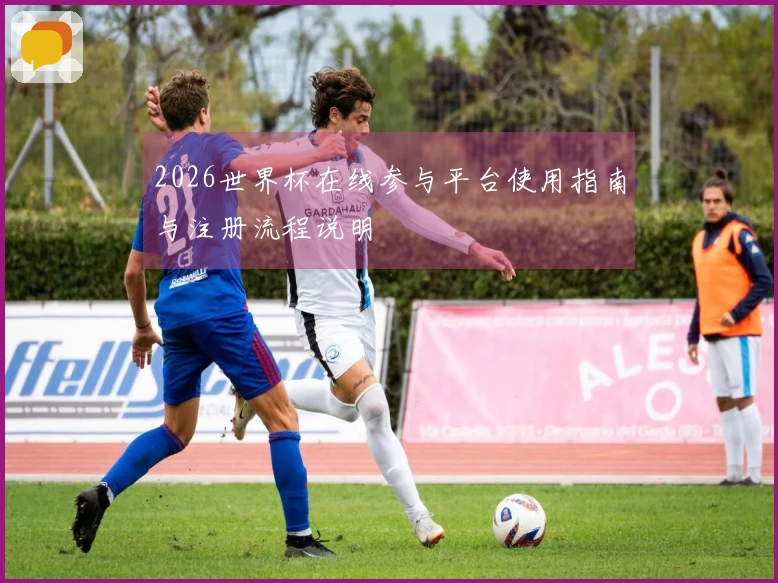 2026世界杯在线参与平台使用指南与注册流程说明