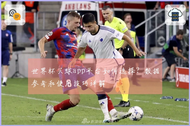世界杯买球app平台如何选择？数据参考和使用技巧详解