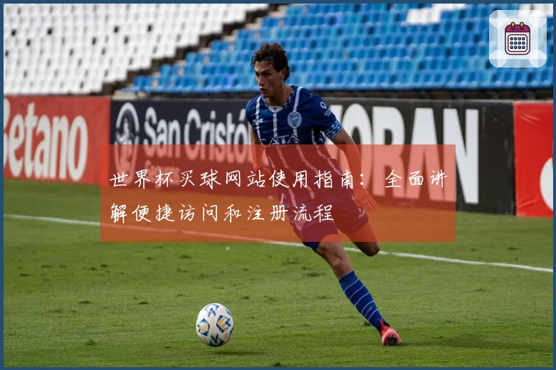 世界杯买球网站使用指南：全面讲解便捷访问和注册流程